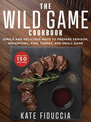 cover image of The Wild Game Cookbook: Simple and Delicious Ways to Prepare Venison, Waterfowl, Fish, Turkey, and Small Game